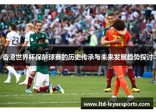 香港世界杯保龄球赛的历史传承与未来发展趋势探讨
