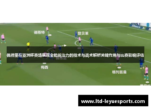 佩德里在亚洲杯赛场展现全能统治力的技术与战术解析关键作用与比赛影响评估