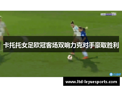 卡托托女足欧冠客场双响力克对手豪取胜利